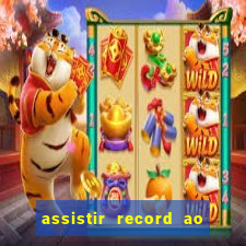 assistir record ao vivo bahia